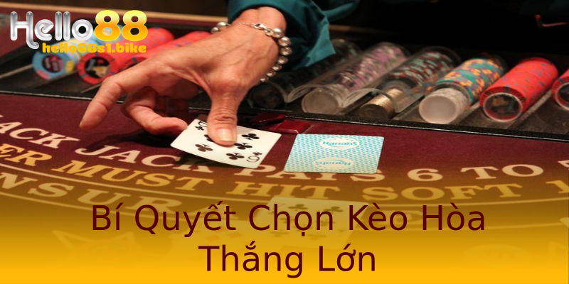 Bí Quyết Chọn Kèo Hòa Thắng Lớn