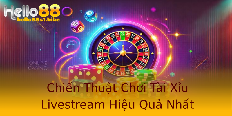 Chiến Thuật Chơi Tài Xỉu Livestream Hiệu Quả Nhất