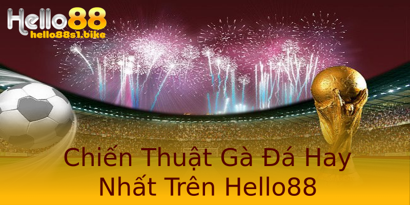 Chiến Thuật Gà Đá Hay Nhất Trên Hello88