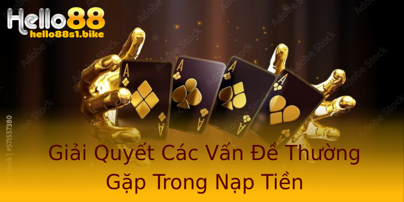 Giải Quyết Các Vấn Đề Thường Gặp Trong Nạp Tiền