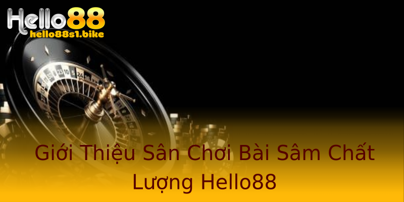 Giới Thiệu Sân Chơi Bài Sâm Chất Lượng Hello88