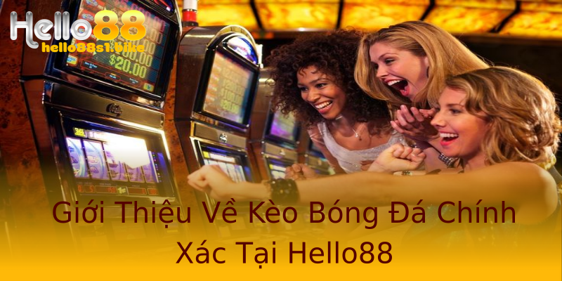 Giới Thiệu Về Kèo Bóng Đá Chính Xác Tại Hello88