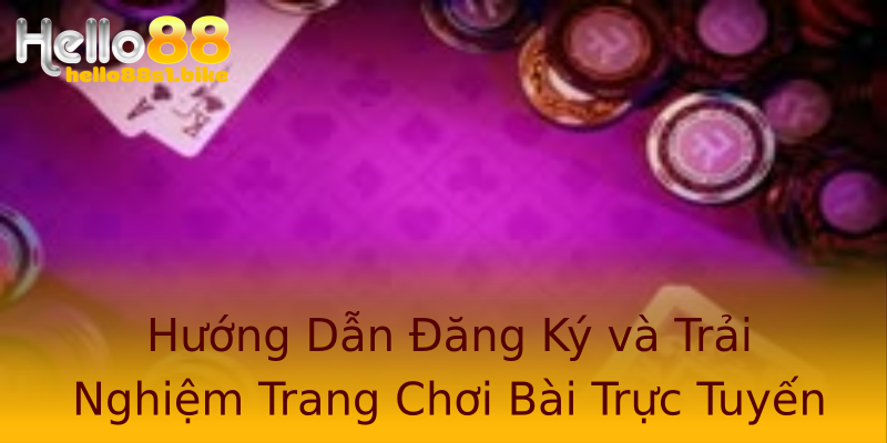 Hướng Dẫn Đăng Ký và Trải Nghiệm Trang Chơi Bài Trực Tuyến
