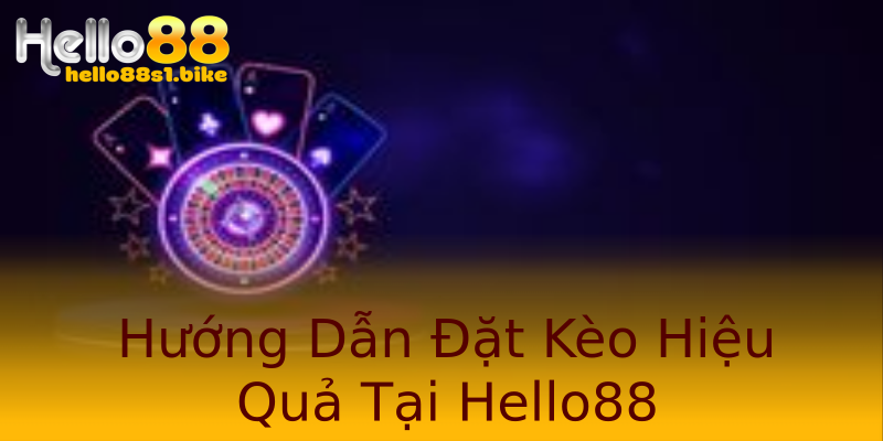 Hướng Dẫn Đặt Kèo Hiệu Quả Tại Hello88