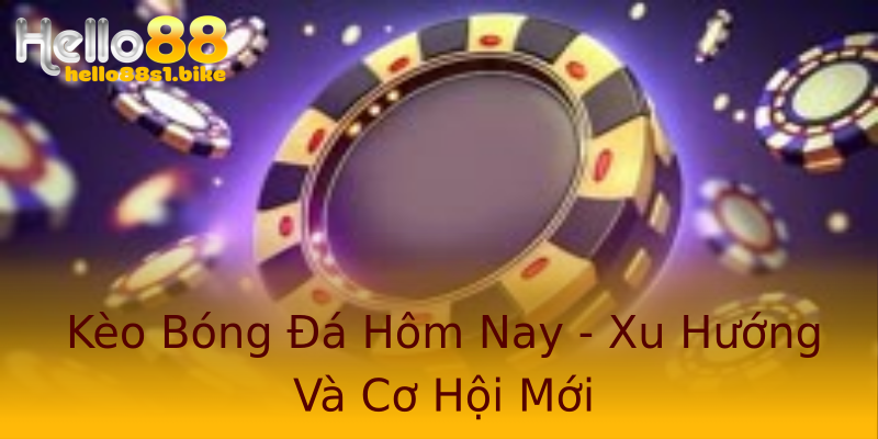 Kèo Bóng Đá Hôm Nay - Xu Hướng Và Cơ Hội Mới Kèo Bóng Đá Hôm Nay - Xu Hướng Và Cơ Hội Mới