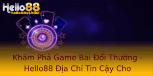 Kham Pha Game Bai Oi Thuong Hello88 Ia Chi Tin Cay Cho Game Thu