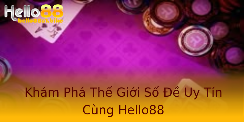 Khám Phá Thế Giới Số Đề Uy Tín Cùng Hello88
