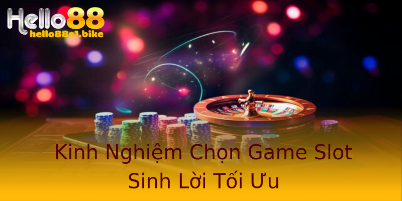 Kinh Nghiệm Chọn Game Slot Sinh Lời Tối Ưu