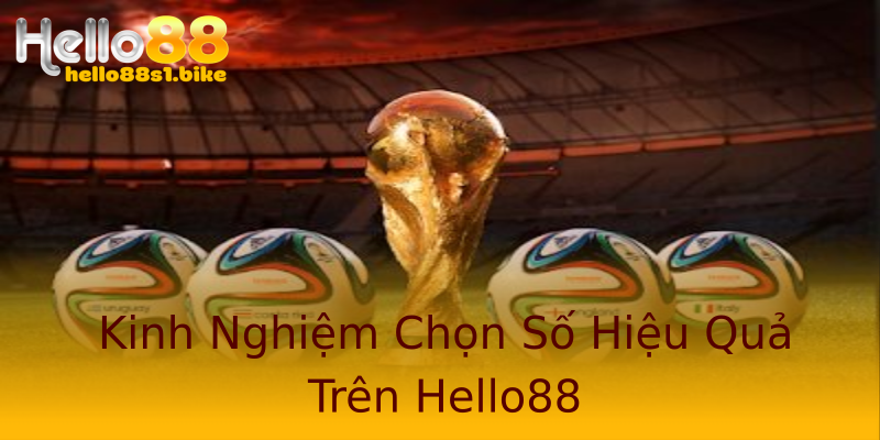 Kinh Nghiệm Chọn Số Hiệu Quả Trên Hello88