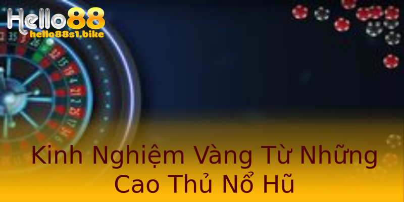 Kinh Nghiệm Vàng Từ Những Cao Thủ Nổ Hũ