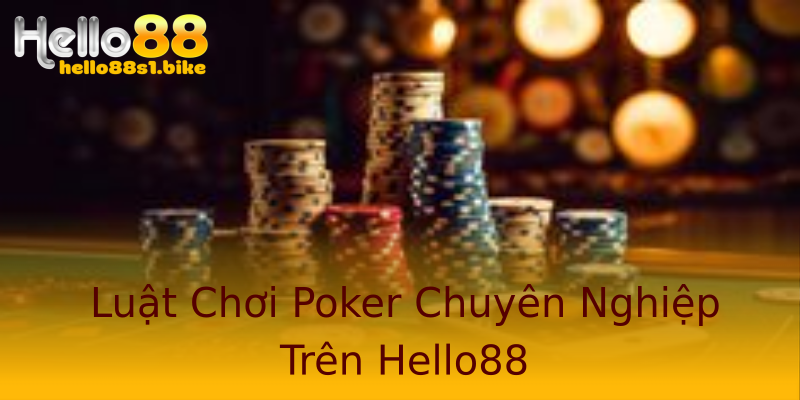 Luật Chơi Poker Chuyên Nghiệp Trên Hello88