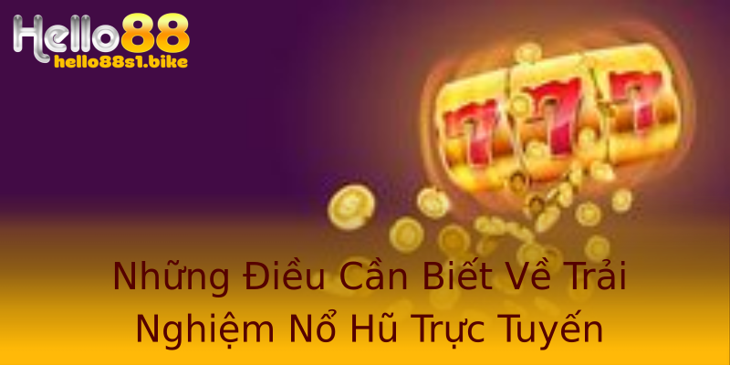 Những Điều Cần Biết Về Trải Nghiệm Nổ Hũ Trực Tuyến
