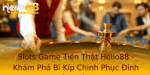 Slots Game Tien That Hello88 Kham Pha Bi Kip Chinh Phuc Inh Cao Kiem Tien Online