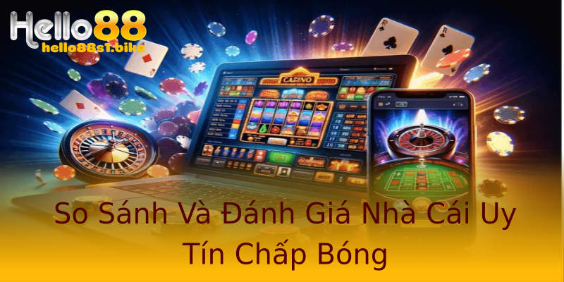 So Sánh Và Đánh Giá Nhà Cái Uy Tín Chấp Bóng