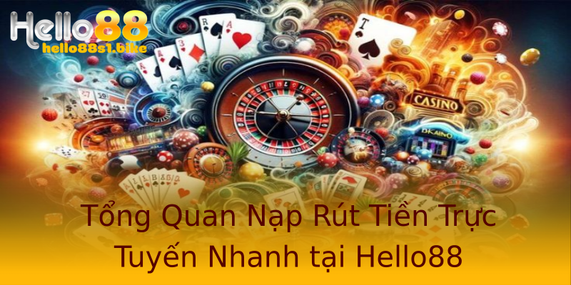 Tổng Quan Nạp Rút Tiền Trực Tuyến Nhanh tại Hello88