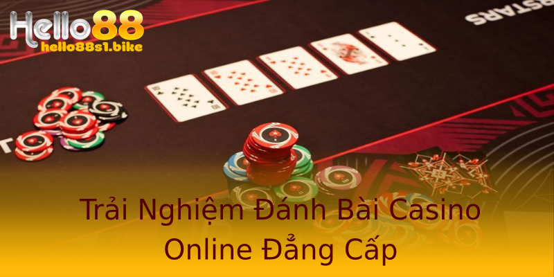 Trải Nghiệm Đánh Bài Casino Online Đẳng Cấp