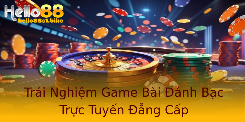 Trải Nghiệm Game Bài Đánh Bạc Trực Tuyến Đẳng Cấp